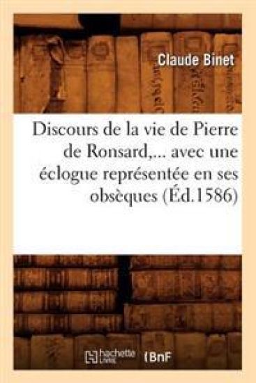 Discours de la Vie de Pierre de Ronsard, Avec Une Éclogue Représentée En Ses Obsèques (Éd.1586)