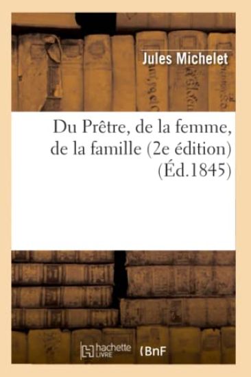 Du Prêtre, de la Femme, de la Famille (2e Édition) (Éd.1845)