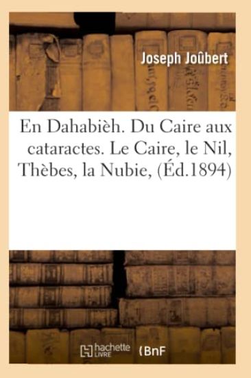 En Dahabièh. Du Caire Aux Cataractes. Le Caire, Le Nil, Thèbes, La Nubie, (Éd.1894)
