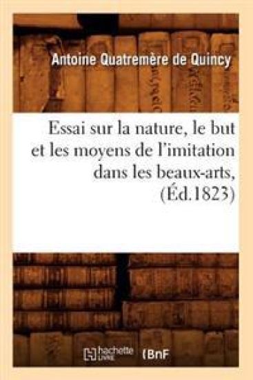 Essai Sur La Nature, Le But Et Les Moyens de l'Imitation Dans Les Beaux-Arts, (Éd.1823)