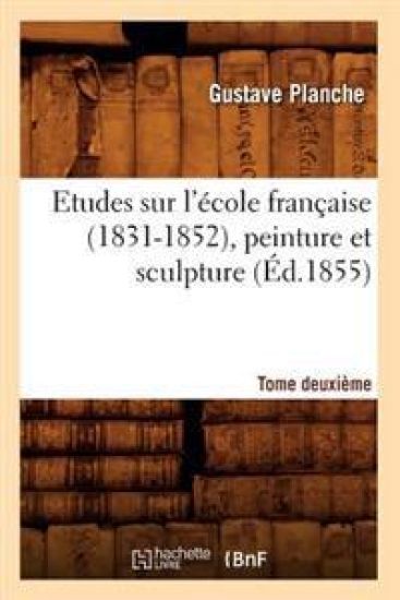 Etudes Sur l'École Française (1831-1852), Peinture Et Sculpture. Tome Deuxième (Éd.1855)