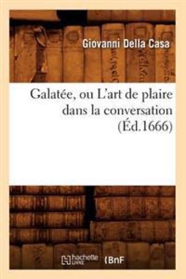 Galatée, Ou l'Art de Plaire Dans La Conversation (Éd.1666)
