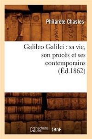 Galileo Galilei: Sa Vie, Son Procès Et Ses Contemporains (Éd.1862)