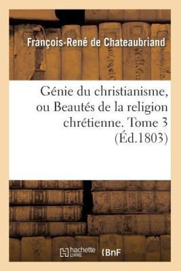 Génie Du Christianisme, Ou Beautés de la Religion Chrétienne. Tome 3 (Éd.1803)