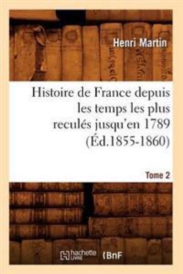 Histoire de France Depuis Les Temps Les Plus Reculés Jusqu'en 1789. Tome 2 (Éd.1855-1860)