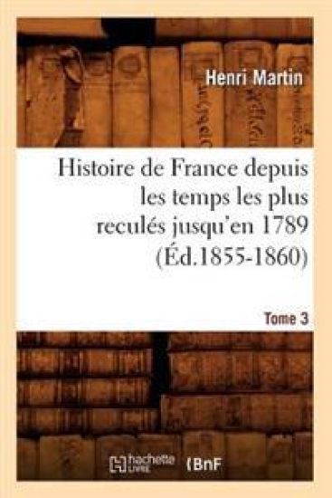 Histoire de France Depuis Les Temps Les Plus Reculés Jusqu'en 1789. Tome 3 (Éd.1855-1860)