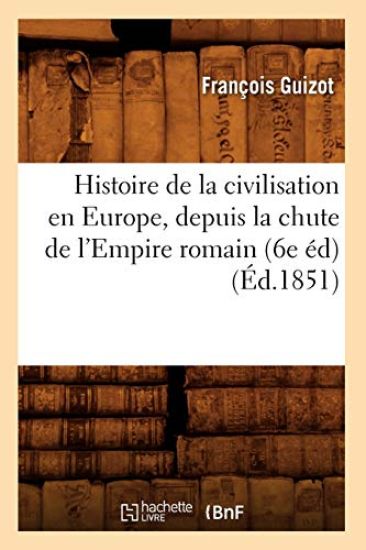 Histoire de la Civilisation En Europe, Depuis La Chute de l'Empire Romain (6e Éd) (Éd.1851)