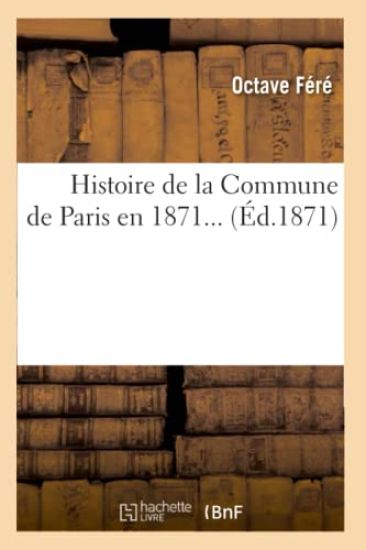 Histoire de la Commune de Paris En 1871 (Éd.1871)