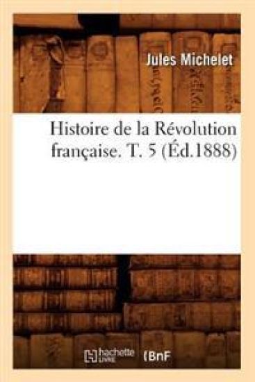Histoire de la Révolution Française. T. 5 (Éd.1888)
