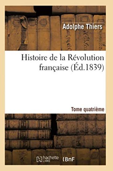Histoire de la Révolution Française. Tome Quatrième (Éd.1839)