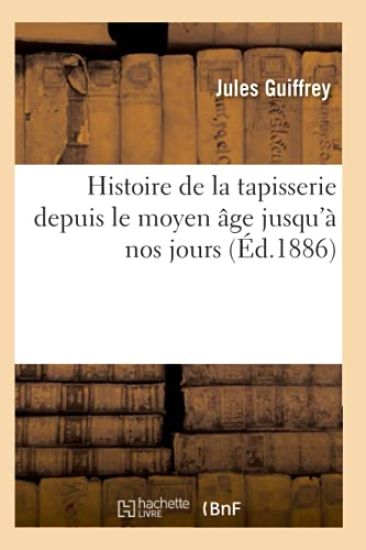 Histoire de la Tapisserie Depuis Le Moyen Âge Jusqu'à Nos Jours (Éd.1886)