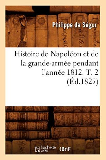 Histoire de Napoléon Et de la Grande-Armée Pendant l'Année 1812. T. 2 (Éd.1825)