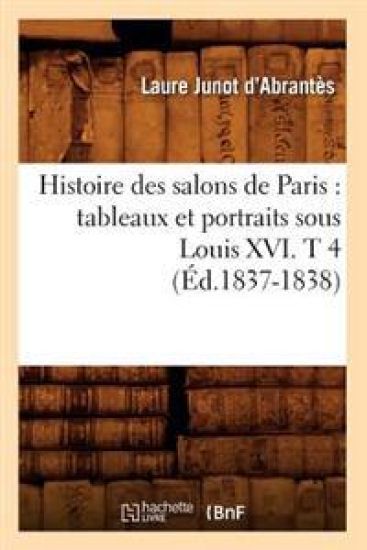 Histoire Des Salons de Paris: Tableaux Et Portraits Sous Louis XVI. T 4 (Éd.1837-1838)