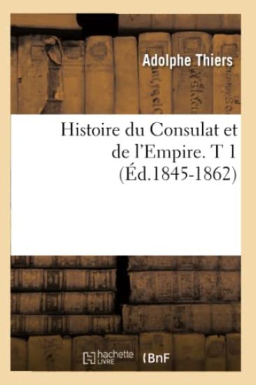 Histoire Du Consulat Et de l'Empire. T 1 (Éd.1845-1862)