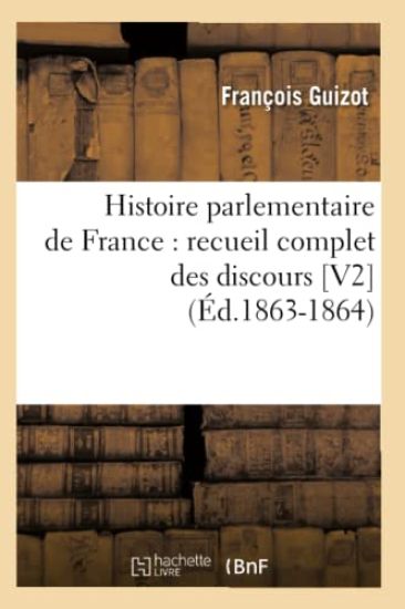 Histoire Parlementaire de France: Recueil Complet Des Discours [V2] (Éd.1863-1864)