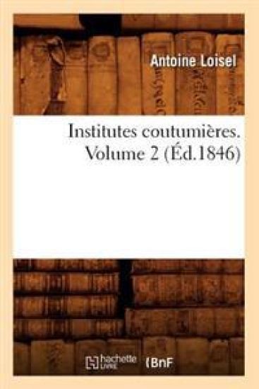 Institutes Coutumières. Volume 2 (Éd.1846)