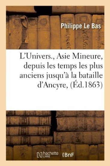 L'Univers., Asie Mineure, Depuis Les Temps Les Plus Anciens Jusqu'à La Bataille d'Ancyre, (Éd.1863)