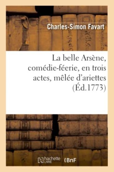 La Belle Arsène, Comédie-Féerie, En Trois Actes, Mêlée d'Ariettes, (Éd.1773)