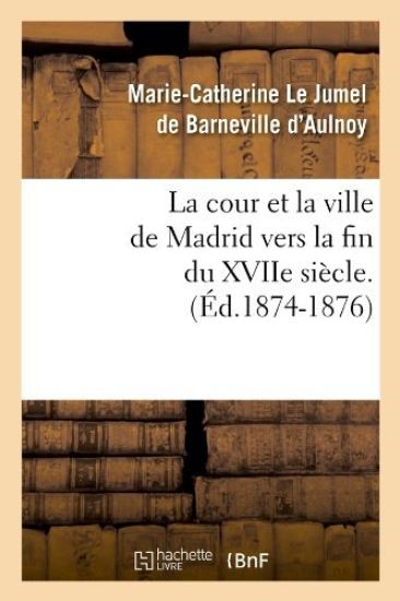 La Cour Et La Ville de Madrid Vers La Fin Du Xviie Siècle. (Éd.1874-1876)