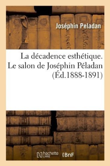 La Décadence Esthétique. Le Salon de Joséphin Péladan (Éd.1888-1891)