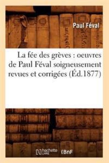 La Fée Des Grèves: Oeuvres de Paul Féval Soigneusement Revues Et Corrigées (Éd.1877) – Paul Féval, kirjan kansikuva
