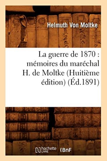 La Guerre de 1870: Mémoires Du Maréchal H. de Moltke (Huitième Édition) (Éd.1891)