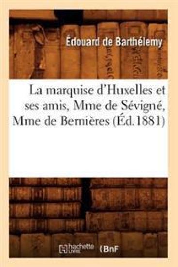 La Marquise d'Huxelles Et Ses Amis, Mme de Sévigné, Mme de Bernières (Éd.1881)