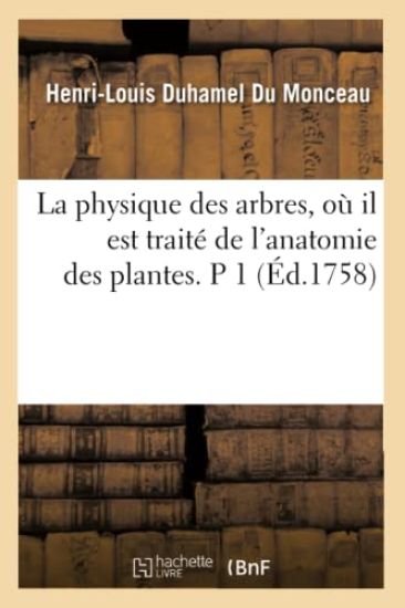 La Physique Des Arbres, Où Il Est Traité de l'Anatomie Des Plantes. P 1 (Éd.1758)
