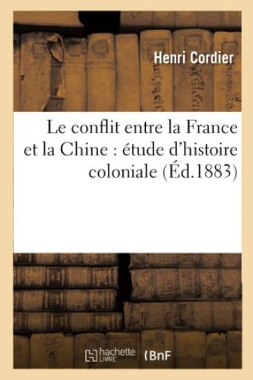 Le Conflit Entre La France Et La Chine: Étude d'Histoire Coloniale (Éd.1883)