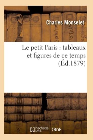 Le Petit Paris: Tableaux Et Figures de CE Temps (Éd.1879) – Charles Monselet, kirjan kansikuva