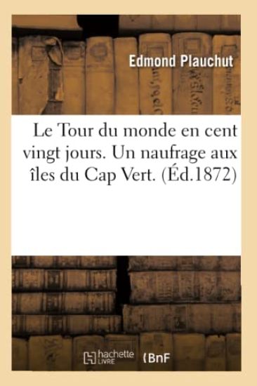 Le Tour Du Monde En Cent Vingt Jours. Un Naufrage Aux Îles Du Cap Vert. (Éd.1872)