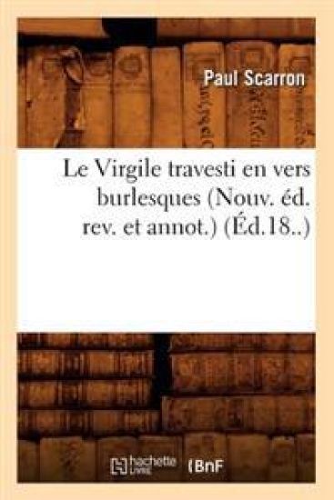 Le Virgile Travesti En Vers Burlesques (Nouv. Éd. Rev. Et Annot.) (Éd.18..)