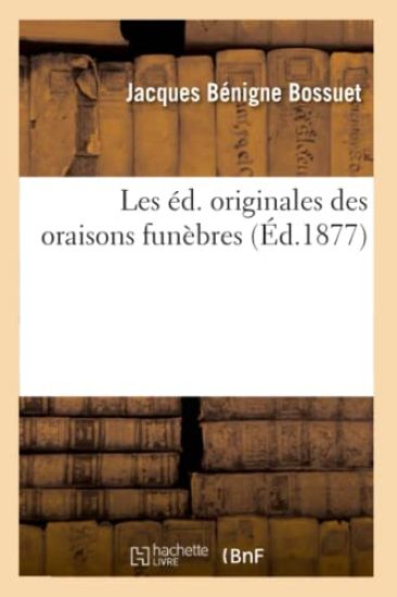 Les Éd. Originales Des Oraisons Funèbres (Éd.1877)