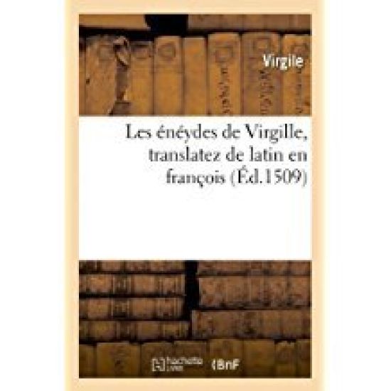 Les Énéydes de Virgille, Translatez de Latin En François, (Éd.1509)