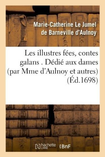 Les Illustres Fées, Contes Galans . Dédié Aux Dames (Par Mme d'Aulnoy Et Autres) (Éd.1698)