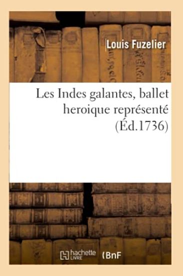 Les Indes Galantes, Ballet Heroique Représenté (Éd.1736)