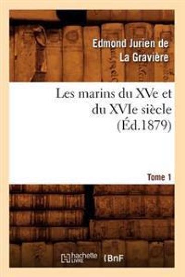 Les Marins Du Xve Et Du Xvie Siècle. Tome 1 (Éd.1879) – Edmond Jurien de la Gravière, kirjan kansikuva