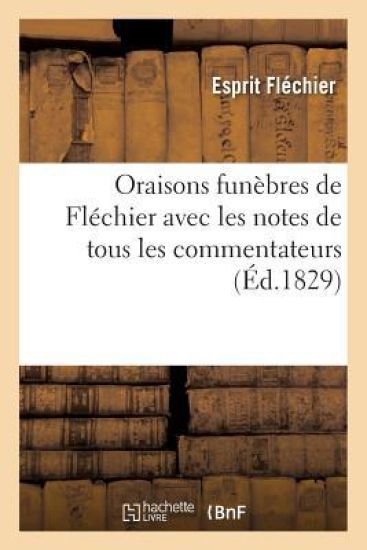 Oraisons Funèbres de Fléchier Avec Les Notes de Tous Les Commentateurs