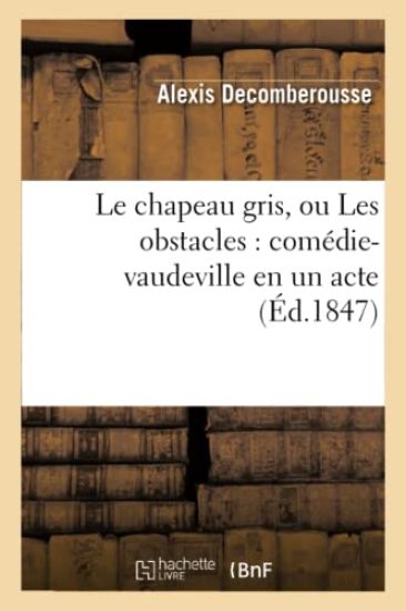 Le Chapeau Gris, Ou Les Obstacles: Comédie-Vaudeville En Un Acte