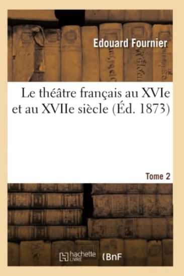 Le Théâtre Français Au Xvie Et Au Xviie Siècle. Tome 2