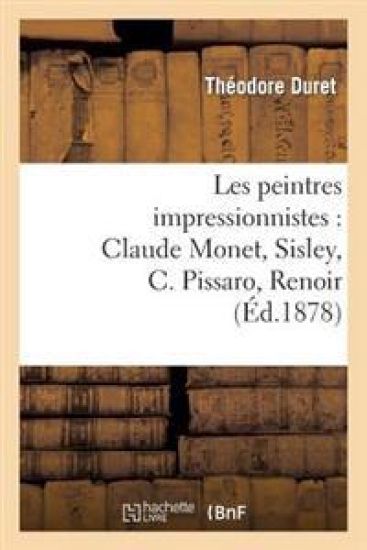 Les Peintres Impressionnistes: Claude Monet, Sisley, C. Pissaro, Renoir, Berthe Morisot
