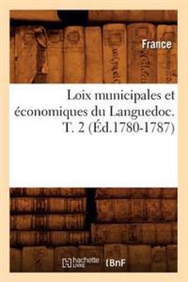 Loix Municipales Et Économiques Du Languedoc. T. 2 (Éd.1780-1787)