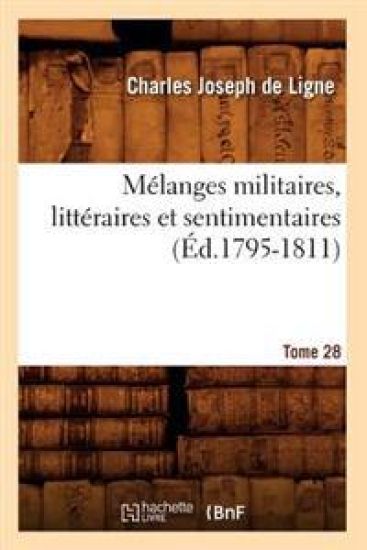 Mélanges Militaires, Littéraires Et Sentimentaires. Tome 28 (Éd.1795-1811)