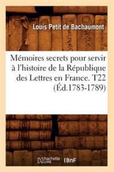Mémoires secrets pour servir à l'histoire de la République des Lettres en France. T22 (Éd.1783-1789)