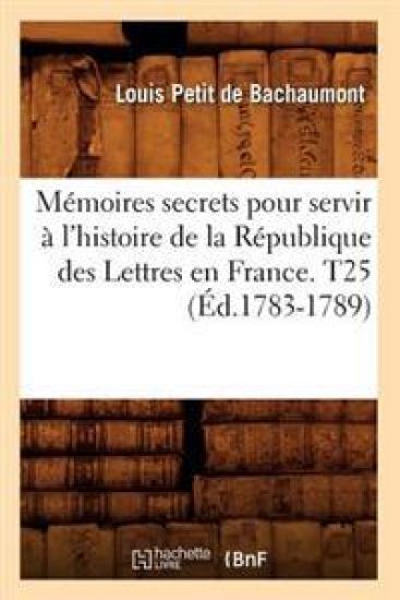 Mémoires secrets pour servir à l'histoire de la République des Lettres en France. T25 (Éd.1783-1789)