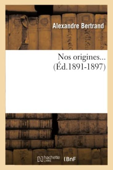 Nos Origines... (Éd.1891-1897)