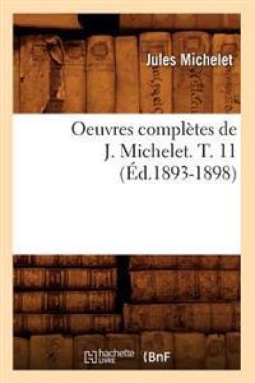 Oeuvres Complètes de J. Michelet. T. 11 (Éd.1893-1898)