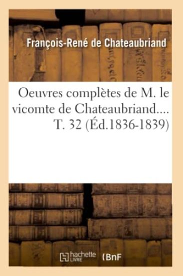 Oeuvres Complètes de M. Le Vicomte de Chateaubriand. Tome 32 (Éd.1836-1839)