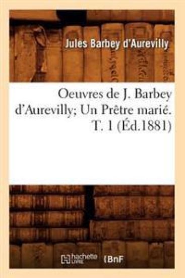 Oeuvres de J. Barbey d'Aurevilly Un Prêtre Marié. T. 1 (Éd.1881) – Jules Barbey d'Aurevilly, kirjan kansikuva
