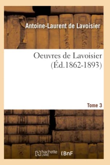 Oeuvres de Lavoisier. Tome 3 (Éd.1862-1893)